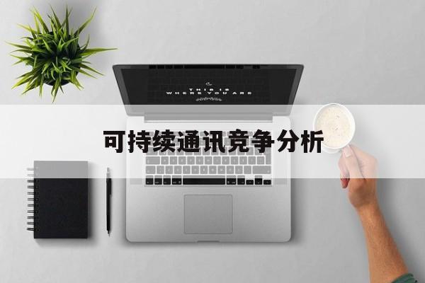 沈阳市可持续通讯竞争分析(可持续竞争优势有哪些)