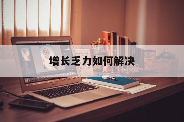 沈阳市增长乏力如何解决(增长乏力是下降的意思吗)