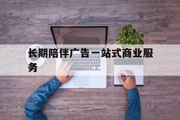 沈阳市长期陪伴广告一站式商业服务的简单介绍